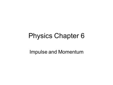 Physics Chapter 6 Impulse and Momentum.