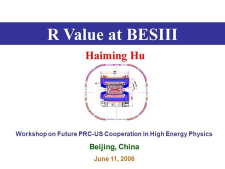 R Value at BESIII Haiming Hu Workshop on Future PRC-US Cooperation in High Energy Physics Beijing, China June 11, 2006.
