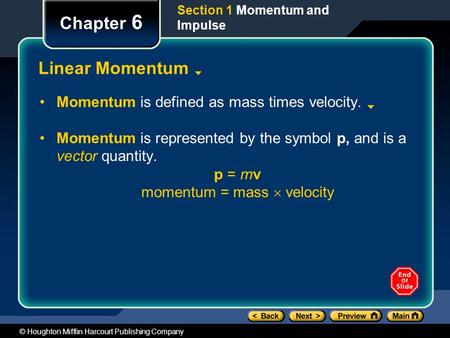 © Houghton Mifflin Harcourt Publishing Company Section 1 Momentum and Impulse Chapter 6 Linear Momentum Momentum is defined as mass times velocity. Momentum.