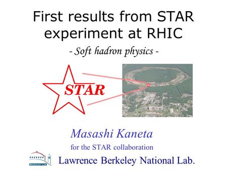 Masashi Kaneta, LBNL Masashi Kaneta for the STAR collaboration Lawrence Berkeley National Lab. First results from STAR experiment at RHIC - Soft hadron.