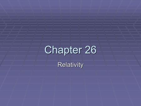 Chapter 26 Relativity. General Physics Relativity II Sections 5–7.