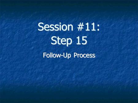 Session #11: Step 15 Follow-Up Process. Step 15: Follow-Up Complete documentation Assemble Chart File Chart in Medical Services Follow-Up Folder Patient.