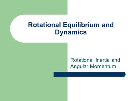 Rotational Equilibrium and Dynamics Rotational Inertia and Angular Momentum.