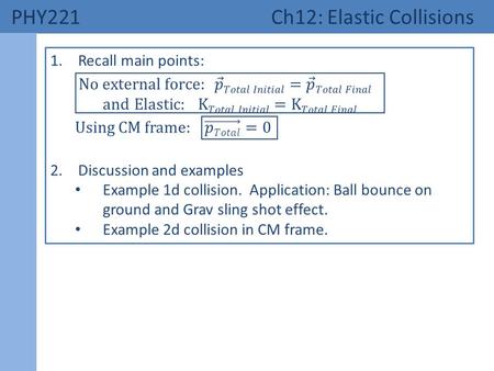PHY221 Ch12: Elastic Collisions. 1. Main Points Momentum conservation and KE conservation equations.