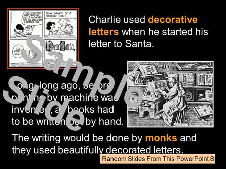 Charlie used decorative letters when he started his letter to Santa. Long, long ago, before printing by machine was invented, all books had to be written.