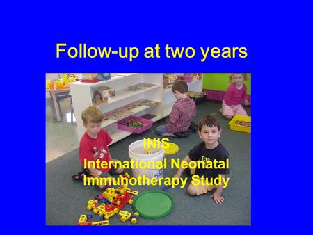 Follow-up at two years INIS International Neonatal Immunotherapy Study.
