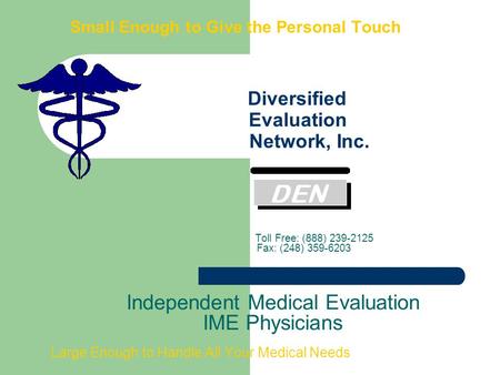 Small Enough to Give the Personal Touch Diversified Evaluation Network, Inc. Toll Free: (888) 239-2125 Fax: (248) 359-6203 Independent Medical Evaluation.
