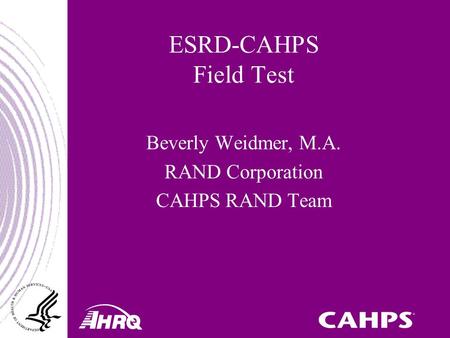 ESRD-CAHPS Field Test Beverly Weidmer, M.A. RAND Corporation CAHPS RAND Team.