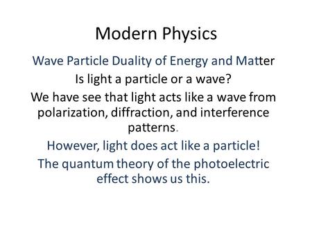 Modern Physics Wave Particle Duality of Energy and Matter Is light a particle or a wave? We have see that light acts like a wave from polarization, diffraction,