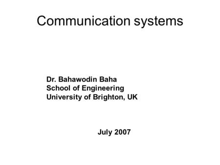 Communication systems Dr. Bahawodin Baha School of Engineering University of Brighton, UK July 2007.