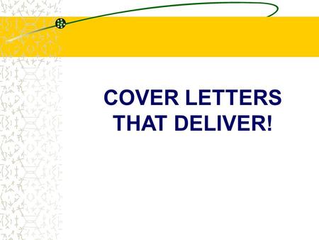 COVER LETTERS THAT DELIVER!. Cover Letters Introduce you Sell them on you Market your skills Ultimate goal: Get them to look at your resume.