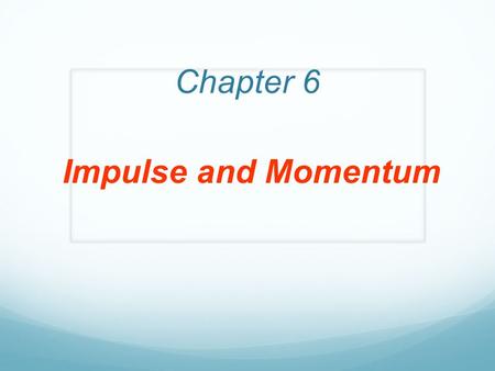 Chapter 6 Impulse and Momentum.
