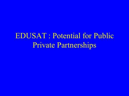 EDUSAT : Potential for Public Private Partnerships.