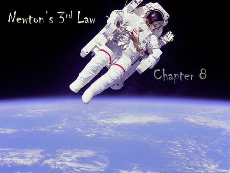 Newton’s 3 rd Law Chapter 8. Recall this info… Newton’s 1 st – An object at rest tends to remain at rest and an object in motion tends to stay in motion.