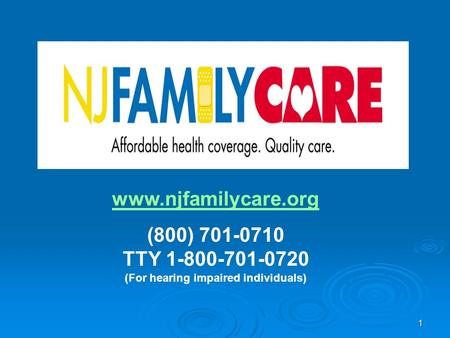 1 www.njfamilycare.org (800) 701-0710 TTY 1-800-701-0720 (For hearing impaired individuals)