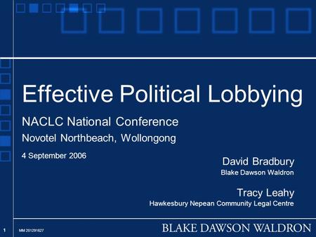 1 Effective Political Lobbying NACLC National Conference Novotel Northbeach, Wollongong 4 September 2006 David Bradbury Blake Dawson Waldron Tracy Leahy.