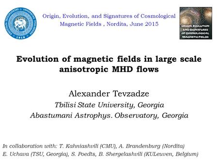 Origin, Evolution, and Signatures of Cosmological Magnetic Fields, Nordita, June 2015 Evolution of magnetic fields in large scale anisotropic MHD flows.