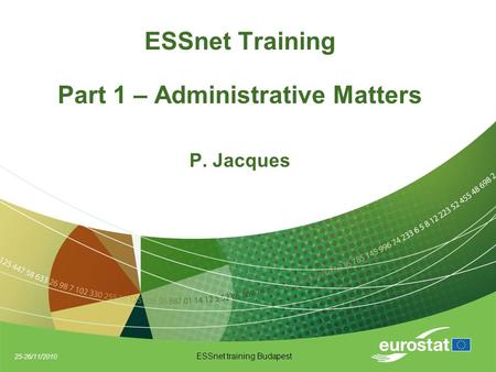 25-26/11/2010 ESSnet training Budapest ESSnet Training Part 1 – Administrative Matters P. Jacques.