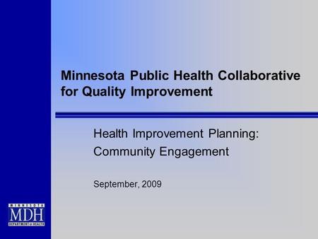 Minnesota Public Health Collaborative for Quality Improvement Health Improvement Planning: Community Engagement September, 2009.
