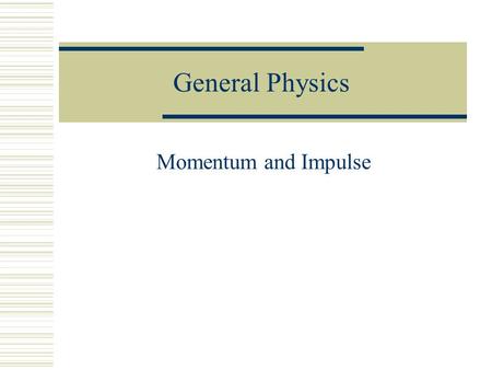 General Physics Momentum and Impulse Recall Newton’s First Law  Inertia was introduced and is the reason that objects follow the first law.  What is.