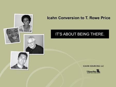 Navigation Icahn Conversion to T. Rowe Price IT’S ABOUT BEING THERE. Icahn Conversion to T. Rowe Price.