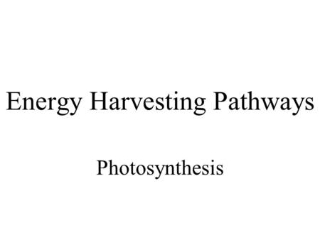 Energy Harvesting Pathways Photosynthesis. photosynthesis reverses the oxidation of glycolysis/respiration C 6 H 12 O 6 +6 O 2 => 6 CO 2 +6 H 2 O + energy.