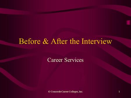 © Concorde Career Colleges, Inc.1 Before & After the Interview Career Services.