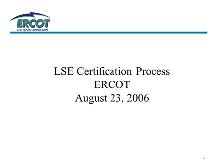 1 LSE Certification Process ERCOT August 23, 2006.