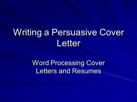 Writing a Persuasive Cover Letter Word Processing Cover Letters and Resumes.