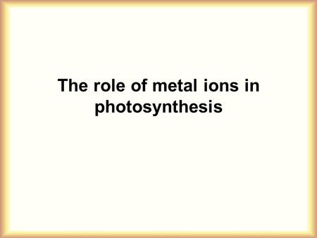 The role of metal ions in photosynthesis. The green plants produce ~ 1 g glucose every hour per square meter of leaf surface. This means that photosynthesis.