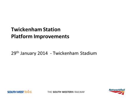 THE SOUTH WESTERN RAILWAY Twickenham Station Platform Improvements 29 th January 2014 - Twickenham Stadium.