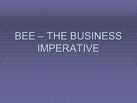 BEE – THE BUSINESS IMPERATIVE. “an integrated and coherent socio- economic process that directly contributes to the economic transformation of South Africa.