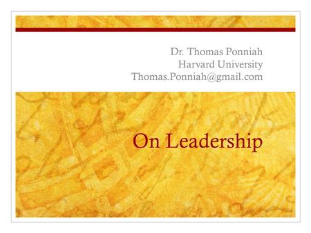 On Leadership Dr. Thomas Ponniah Harvard University