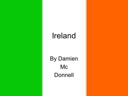 Ireland By Damien Mc Donnell RUGBY !!!! IRELAND HAVE A VERY POPULAR RUGBY TEAM. THEY ONLY HAVE TWO TEAMS THAT ARE GOOD AND THE RUGBY TEAM IS ONE OF THEM!