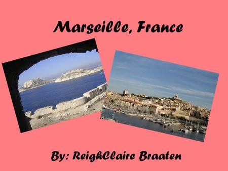 Marseille, France By: ReighClaire Braaten. Location: Marseille, France is located in southwestern Europe.