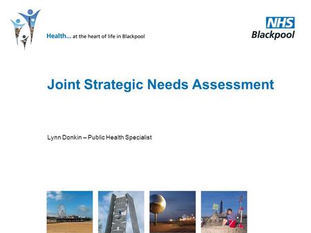 Joint Strategic Needs Assessment Lynn Donkin – Public Health Specialist.