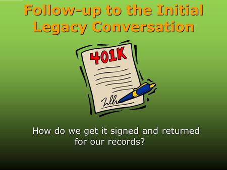Follow-up to the Initial Legacy Conversation How do we get it signed and returned for our records?