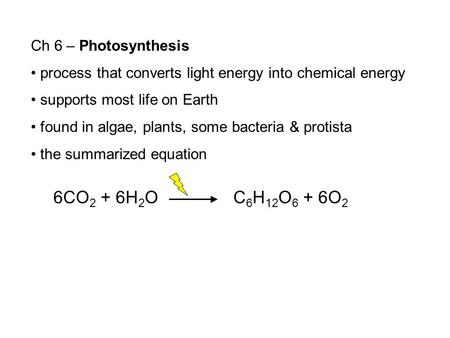 Ch 6 – Photosynthesis process that converts light energy into chemical energy supports most life on Earth found in algae, plants, some bacteria & protista.