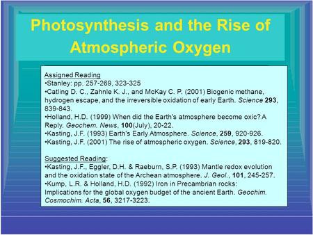 Photosynthesis and the Rise of Atmospheric Oxygen Assigned Reading Stanley: pp. 257-269, 323-325 Catling D. C., Zahnle K. J., and McKay C. P. (2001) Biogenic.