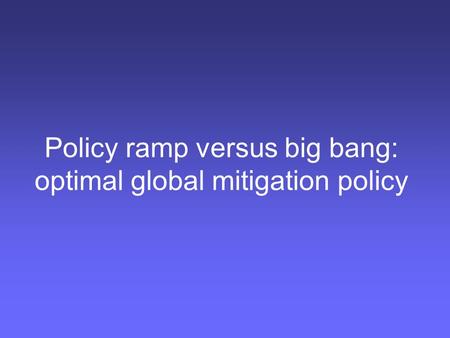 Policy ramp versus big bang: optimal global mitigation policy.