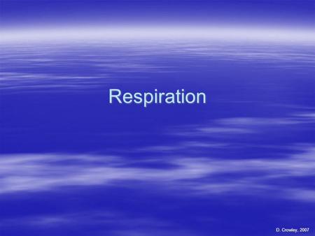 Respiration D. Crowley, 2007. Respiration  To know the equation for respiration.