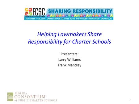 Helping Lawmakers Share Responsibility for Charter Schools Presenters: Larry Williams Frank Mandley 1.