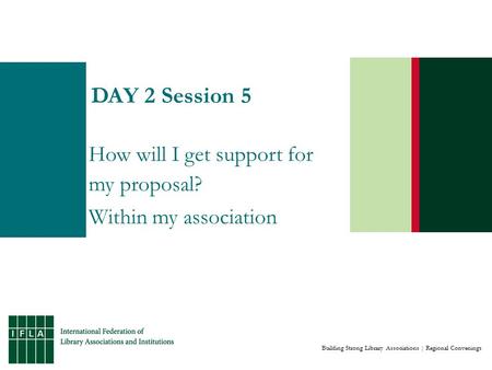 Building Strong Library Associations | Regional Convenings DAY 2 Session 5 How will I get support for my proposal? Within my association.