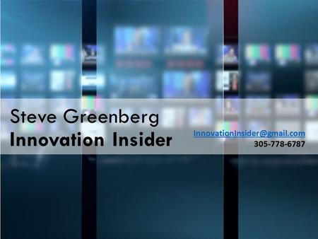 Steve Greenberg Innovation Insider 305-778-6787.
