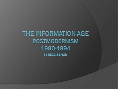 What is The Information Age & Postmodernism?  1960-Present day (Fiero 127).  Shift from an Industrial Age to an Information Age dominated by radical.