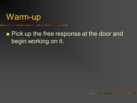 Warm-up Pick up the free response at the door and begin working on it.