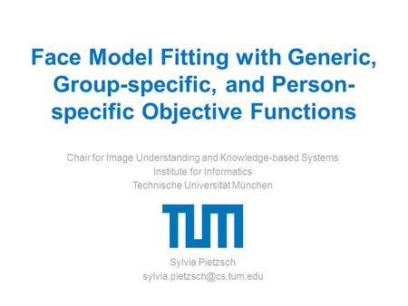 Face Model Fitting with Generic, Group-specific, and Person- specific Objective Functions Chair for Image Understanding and Knowledge-based Systems Institute.