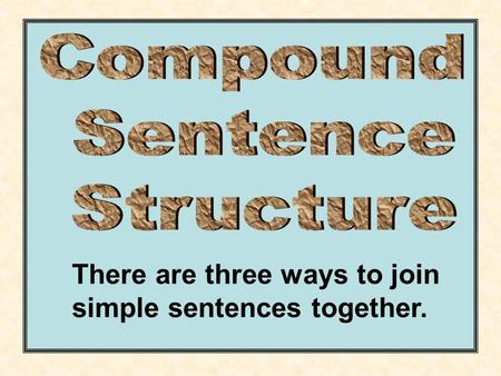 There are three ways to join simple sentences together.
