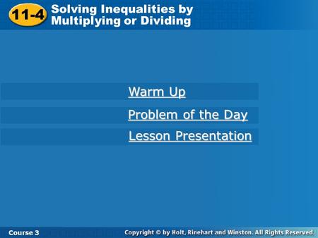 11-4 Solving Inequalities by Multiplying or Dividing Course 3 Warm Up Warm Up Problem of the Day Problem of the Day Lesson Presentation Lesson Presentation.