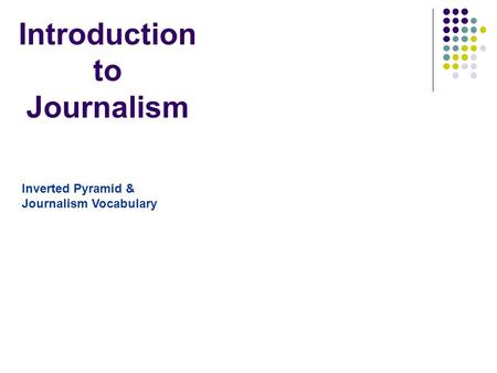 Introduction to Journalism Inverted Pyramid & Journalism Vocabulary.